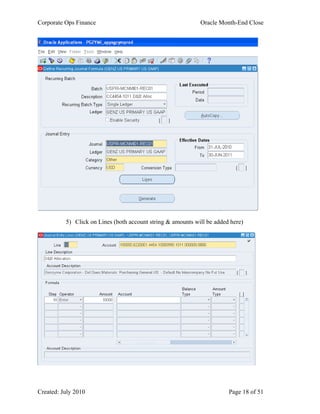 Corporate Ops Finance Oracle Month-End Close
Created: July 2010 Page 18 of 51
5) Click on Lines (both account string & amounts will be added here)
 