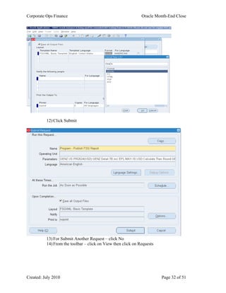 Corporate Ops Finance Oracle Month-End Close
Created: July 2010 Page 32 of 51
12) Click Submit
13) For Submit Another Request – click No
14) From the toolbar – click on View then click on Requests
 