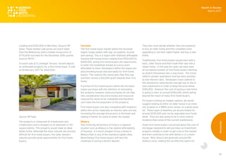 38
Landing and $450,000 in Werribee. (Source: RP
Data). These median sale prices are much lower
than the Melbourne metro median house price of
$770,000 recorded for the December 2016 quarter
(source: REIV).
A recent sale at 5 Limelight Terrace, Tarneit depicts
an achievable property for a first home buyer. It sold
on 8 February 2017 for $422,500.
Source: RP Data
The property is comprised of 4-bedrooms and
2-bathrooms and is situated on an allotment of 321
square metres. This property would make an ideal
family home. Although the inner suburbs are proving
difficult for first home buyers, the outer western
suburbs provide great opportunities for first home
buyers.
Horsham
The first home buyer market within the Horsham
region ranges widely with age, occupation, income
and savings. This is a region with relatively affordable
housing with house prices ranging from $100,000 to
$500,000, giving first home buyers the opportunity
to enter the residential market at a price point
affordable to them. Developers within the region are
also providing house and land deals for first home
buyers. This reduces the stamp duty that they pay
and they receive a $10,000 grant towards their first
home.
A portion of first home buyers within the Horsham
region purchase with the intention of renovating
the property, however some purchases do not take
into consideration the extra money and resources
required for works to be completed and therefore
can’t have the full enjoyment of the property.
First home buyers are also competing with investors
within this sector especially as interest rates are low,
increasing the average house price in Horsham and
making it harder for some to enter the market.
Mildura
One of the big attractions of living in a regional
location such as Mildura is the relative affordability
of housing. It is much cheaper to buy a home in
Mildura than in any of the mainland capital cities.
Nevertheless first home buyers still face the
challenge of saving a decent deposit.
They also must decide whether they are prepared
to buy an older home and then complete some
upgrading or set their sights higher and buy a new
home.
Traditionally, first home buyers would start with a
basic, older house and then trade their way into a
newer home. In the past ten years we have seen
an increasing number of first home buyers electing
to stretch themselves into a new home. This trend
reflects greater aspirations and has been assisted
by low interest rates. Developers have catered to
this demand by reducing the average size of lots in
new subdivisions in order to keep the price below
$100,000. However the cost of buying a new home
is going to start at around $350,000, which will be
beyond the reach of many first home buyers.
For buyers looking at cheaper options, we would
suggest looking at either an older house in an inner
city location or a 1980s brick veneer on a good sized
lot. These types of dwelling can be purchased for
around $250,000 and can be upgraded once funds
allow. They are also going to be in more central
locations than some of the current subdivisions.
Some first home buyers concerned about the cost of
mortgage repayments will purchase an investment
property initially in order to get a toe in the market
and then continue to live with family or in a share
house. Rent returns are generally around 6%
(before costs), making this an effective option for
Month in Review
March 2017
Residential
 