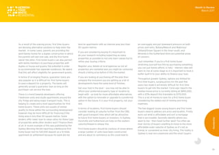 26
As a result of the soaring prices, first time buyers
are devising alternative solutions to help enter the
market. In some cases, parents are providing the
land (family home) for a duplex construction in which
the parents will own one side, and the first home
owner the other. First home buyers can also partner
with family members to purchase properties with
duplex or house and granny flat potential in order
to accommodate two separate residences. Be aware
that this will affect eligibility for government grants.
In terms of arranging finance, guarantor loans are
also popular as it is difficult for first home buyers
to save a deposit for a property. The banks will
generally accept a guarantor loan as long as the
purchaser can service the loan.
There is a trend towards developers offering
1-bedroom units and studio apartments around the
city fringe and along major transport hubs. This is
helping to create entry level opportunities for first
home buyers. These units are usually of similar
quality to those within the surrounding development
however may be more difficult for financing if the
living area is less than 50 square metres. Some
lenders offer lower loan to value ratios for these type
of properties while other lenders won’t finance them
at all. A recent example of this was published by the
Sydney Morning Herald reporting a Melbourne first
home buyer lost his $41,000 deposit on a St Kilda
apartment at settlement because his bank did not
lend on apartments with an internal area less than
50 square metres.
If you are considering buying it’s important to
do your research including inspecting as many
properties as possible to not only learn values but to
refine your buying criteria.
Register your details at local agencies as not all
properties are marketed and you might be contacted
should a listing arise before it hits the market.
If you are looking at purchasing off the plan then
compare the inclusions you are getting as a lot of
developments have the same level of finishes.
Get your foot in the door – you may not be able to
afford your preferred property type or location to
begin with – so look for more affordable alternatives
with the option to renovate or upgrade to a preferred
option in the future. It is your first property, not your
last.
In terms of locations, first home buyers should
consider looking at suburbs further from the CBD,
with good transport links which will be attractive
to future first home buyers or investors. In Sydney,
Hurstville and Sutherland are hubs on the eastern
suburbs/Illawarra railway line.
First home buyers should be cautious of areas where
a large number of units have been constructed
and are about to commence as this could lead to
an oversupply and put downward pressure on both
prices and rents. Botany/Mascot and Waterloo/
Zetland/Green Square in the inner-south, and
Miranda in the Sutherland Shire are potential areas
of concern.
Just remember if you’re a first home buyer
stretching yourself too thin by purchasing something
you can just barely afford, is risky – interest rates will
start to rise at some stage so it is important to have a
buffer built-in to your ability to finance your loan.
Throughout greater Sydney, options are limited for
first time buyers, surging prices for the past few
years has made it extremely difficult for first time
buyers to get into the market. CoreLogic reports the
median house price is currently sitting at $850,000,
with a 20% deposit this translates to $170,000.
This is a lot of money to save for a first home buyer
considering the added cost of renting and living
expenses.
The two biggest issues young buyers and first home
buyers need to address are price and location. Firstly
work out what is affordable and sort a mortgage
that is serviceable. Secondly identify where you
want to live – then head further west! Too often we
hear stories of buyers unwilling to move to the more
affordable outer suburbs of Sydney as it’s not as
trendy or convenient as inner city living. The reality is
Sydney is now very expensive and the smart buyers
Month in Review
March 2017
Residential
 