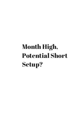 Month High, 
Potential Short 
Setup? 
 