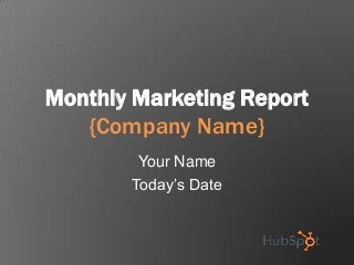 Monthly Marketing Report
   {Company Name}
        Your Name
       Today’s Date
 