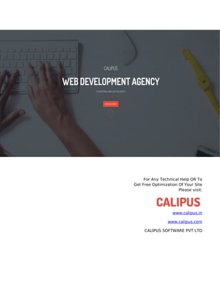 For Any Technical Help OR To
Get Free Optimization Of Your Site
Please visit:
www.calipus.in
www.calipus.com
CALIPUS SOFTWARE PVT LTD
 