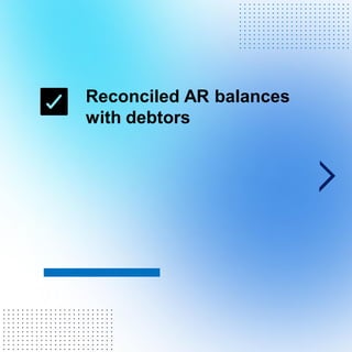 Reconciled AR balances
with debtors
. . . . . . . . . . . . . . . . . . . . . . . .
. . . . . . . . . . . . . . . . . . . . . . . .
. . . . . . . . . . . . . . . . . . . . . . . .
. . . . . . . . . . . . . . . . . . . . . . . .
. . . . . . . . . . . . . . . . . . . . . . . .
. . . . . . . . . . . . . . . . . . . . . . . .
. . . . . . . . . . . . . . . . . . . . . . . .
. . . . . . . . . . . . . . . . . . . . . . . .
. . . . . . . . . . . . . . . . . . . . . . . .
. . . . . . . . . . . . . . . . . . . . . . . .
. . . . . . . . . . . . . . . . . . . . . . . .
. . . . . . . . . . . . . . . . . . . . . . . .
. . . . . . . . . . . . . . . . . . . . . . . .
. . . . . . . . . . . . . . . . . . . . . . . .
. . . . . . . . . . . . . . . . . . . . . . . .
. . . . . . . . . . . . . . . . . . . . . . . .
. . . . . . . . . . . . . . . . . . . . . . . .
. . . . . . . . . . . . . . . . . . . . . . . .
. . . . . . . . . . . . . . . . . . . . . . . .
. . . . . . . . . . . . . . . . . . . . . . . .
. . . . . . . . . . . . . . . . . . . . . . . .
 