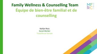 Family Wellness & Counselling Team
Équipe de bien-être familial et de
counselling
Kaitlyn Ross
Social Worker
Travailleuse Sociale
 