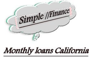 Monthly loans California
 