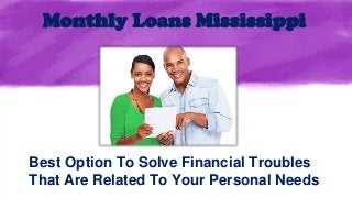 Monthly Loans Mississippi
Best Option To Solve Financial Troubles
That Are Related To Your Personal Needs
 