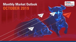 The information contained herein is solely for private circulation for reading / understanding of registered Advisors / Distributors and should not be circulated to investors/prospective investors.
Monthly Market Outlook
OCTOBER 2019
 