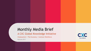 Monthly Media Brief
Employment | The Economy | Contract Workforce
A CXC Global Knowledge Initiative
February 2017
 