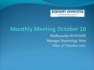 Madhusudan KOYANDE
Manager Nephrology West
Date: 4th
October 2010
 
