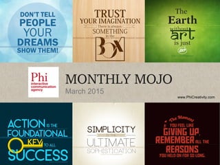 www.PhiCreativity.com
MONTHLY MOJO
March 2015
 