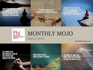 www.PhiCreativity.com
MONTHLY MOJO
March 2016
 