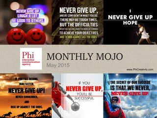www.PhiCreativity.com
MONTHLY MOJO
May 2015
 