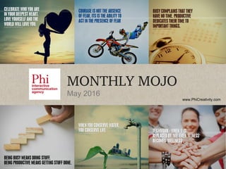 www.PhiCreativity.com
MONTHLY MOJO
May 2016
 