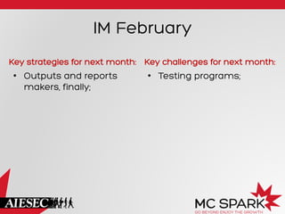IM February
Key strategies for next month: Key challenges for next month:

•  Outputs and reports
makers, finally;

•  Testing programs;

 