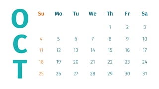 Su Mo Tu We Th Fr Sa
4
11
18
25
5
12
19
26
6
13
20
27
7
14
21
28
1
8
15
22
29
2
9
16
23
30
3
10
17
24
31
O
C
T
 
