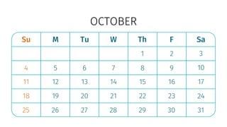 OCTOBER
Su M Tu W Th F Sa
4
11
18
25
5
12
19
26
6
13
20
27
7
14
21
28
1
8
15
22
29
2
9
16
23
30
3
10
17
24
31
 