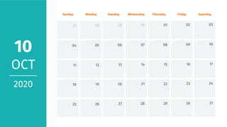 Sunday Monday Tuesday Wednesday Thursday Friday Saturday
03
10
17
24
31
02
09
16
23
30
01
08
15
22
29
30
07
14
21
28
29
06
13
20
27
28
05
12
19
26
27
04
11
18
25
10
OCT
2020
 