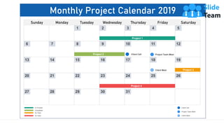 Monthly Project Calendar 2019
4
11
18
25
5
12
19
26
3
10
17
24
31
7
14
21
28
1
8
15
22
29
2
9
16
23
30
6
13
20
27
Sunday Monday Tuesday Wednesday Thursday Friday Saturday
Project 1
Project 2
Project 3
Project 4
On Hold
In Process
On Hold
Completed
Client Call
Project Team Meet
Client Meet
Client Call Project Team Meet
Client Meet
 