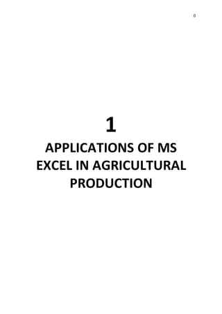 0
1
APPLICATIONS OF MS
EXCEL IN AGRICULTURAL
PRODUCTION
 