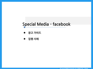All-round Digital Connector as a Global Tier 1 Group. 
Special Media - facebook 
광고 가이드 
집행 사례  