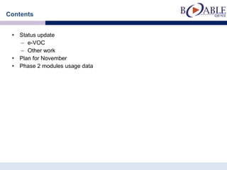 Contents


  Status update
   – e-VOC
   – Other work
  Plan for November
  Phase 2 modules usage data
 