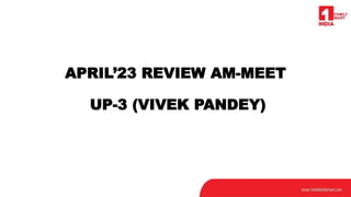 APRIL’23 REVIEW AM-MEET
UP-3 (VIVEK PANDEY)
 