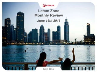 Latam Zone
Monthly Review
June 16th 2016
May 2016
 