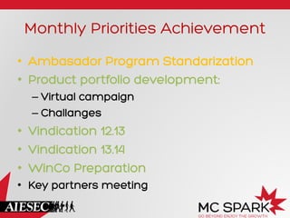 Monthly Priorities Achievement
•  Ambasador Program Standarization
•  Product portfolio development:
–  Virtual campaign
–  Challanges

•  Vindication 12.13
•  Vindication 13.14
•  WinCo Preparation
•  Key partners meeting

 