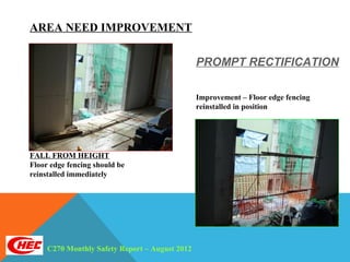 AREA NEED IMPROVEMENT

                                                PROMPT RECTIFICATION

                                                Improvement – Floor edge fencing
                                                reinstalled in position




FALL FROM HEIGHT
Floor edge fencing should be
reinstalled immediately




     C270 Monthly Safety Report – August 2012
 
