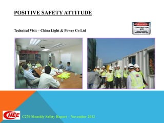 POSITIVE SAFETY ATTITUDE


Technical Visit – China Light & Power Co Ltd




     C270 Monthly Safety Report – November 2012
 