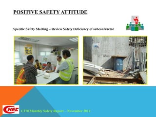 POSITIVE SAFETY ATTITUDE


Specific Safety Meeting – Review Safety Deficiency of subcontractor




     C270 Monthly Safety Report – November 2012
 