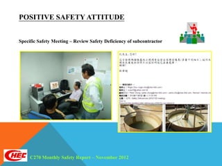 POSITIVE SAFETY ATTITUDE


Specific Safety Meeting – Review Safety Deficiency of subcontractor




     C270 Monthly Safety Report – November 2012
 