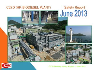 C270 (HK BIODIESEL PLANT) Safety Report
C270 Monthly Safety Report – June 2013
 
