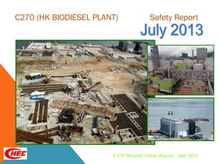 C270 (HK BIODIESEL PLANT) Safety Report
C270 Monthly Safety Report – July 2013
 