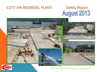 C270 (HK BIODIESEL PLANT) Safety Report
C270 Monthly Safety Report – August 2013
 