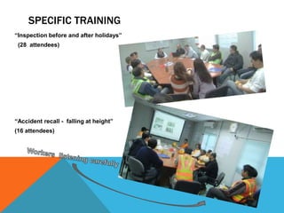 SPECIFIC TRAINING
“Inspection before and after holidays”
 (28 attendees)




“Accident recall - falling at height”
(16 attendees)
 