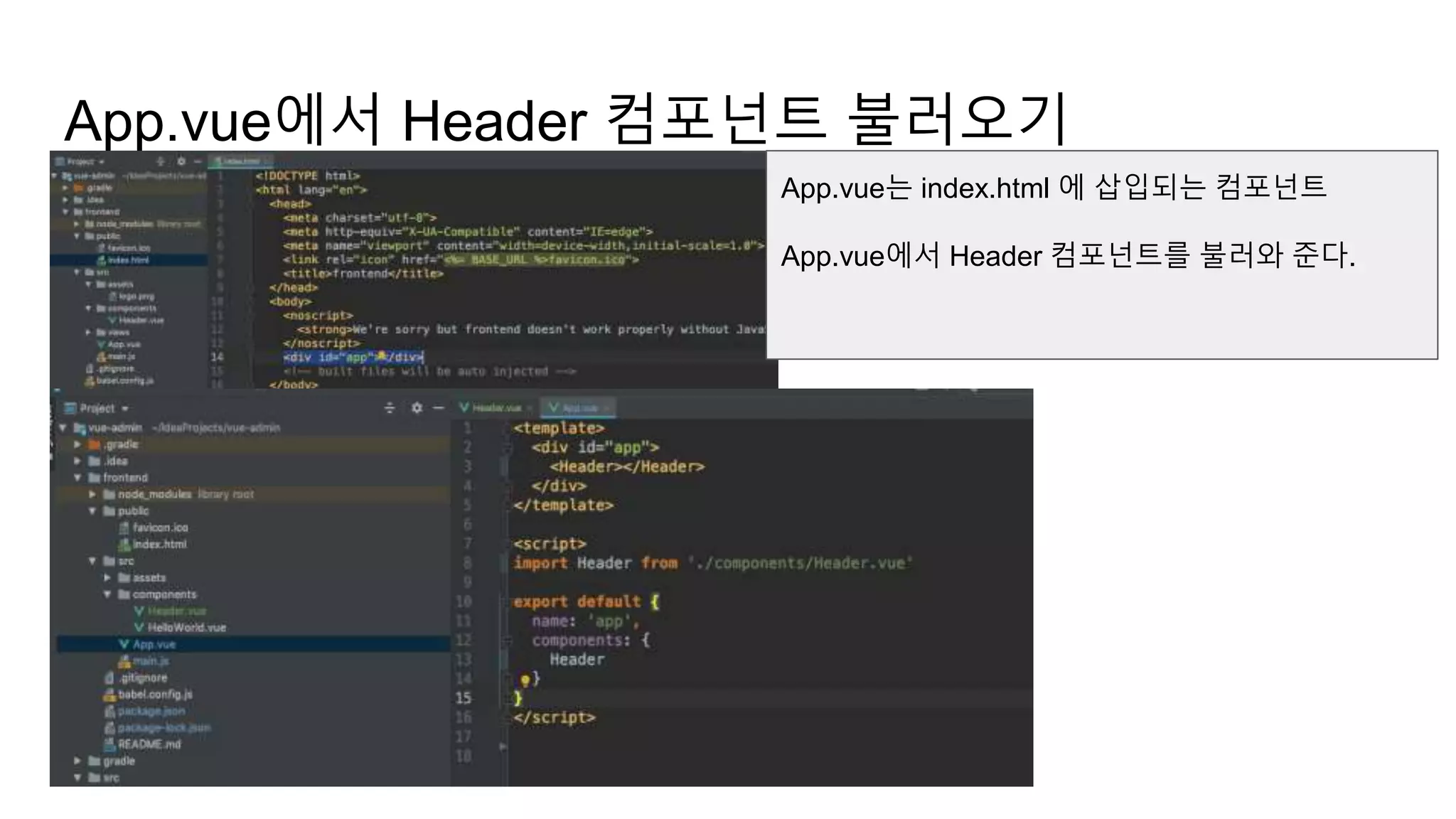 App.vue에서 Header 컴포넌트 불러오기
App.vue는 index.html 에 삽입되는 컴포넌트
App.vue에서 Header 컴포넌트를 불러와 준다.
 