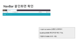 NavBar 붙인화면 확인
> npm run serve 실행된 상태에서
localhost:8080 확인하면 확인 가능.
디폴트로 8080 포트 사용.
 
