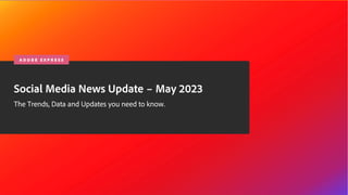 © 2020 Adobe. All Rights Reserved.
Social Media News Update – May 2023
The Trends, Data and Updates you need to know.
A D O B E E X P R E S S
 