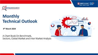 A Chart Book On Benchmark,
Sectors, Global Market and Inter Market Analysis
Monthly
Technical Outlook
4th March 2024
 