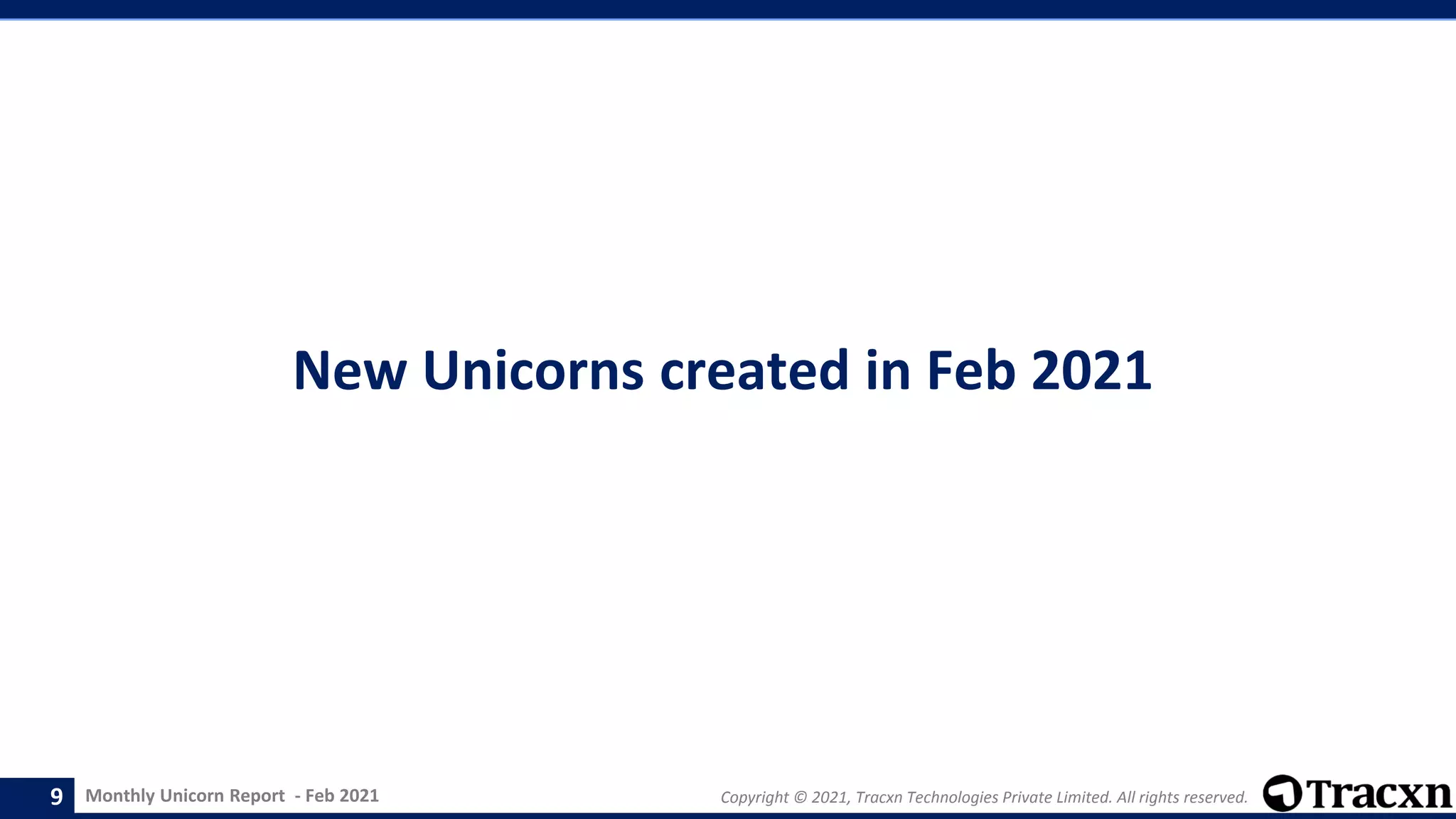 Monthly Unicorn Report - Feb 2021 Copyright © 2021, Tracxn Technologies Private Limited. All rights reserved.
New Unicorns created in Feb 2021
9
 
