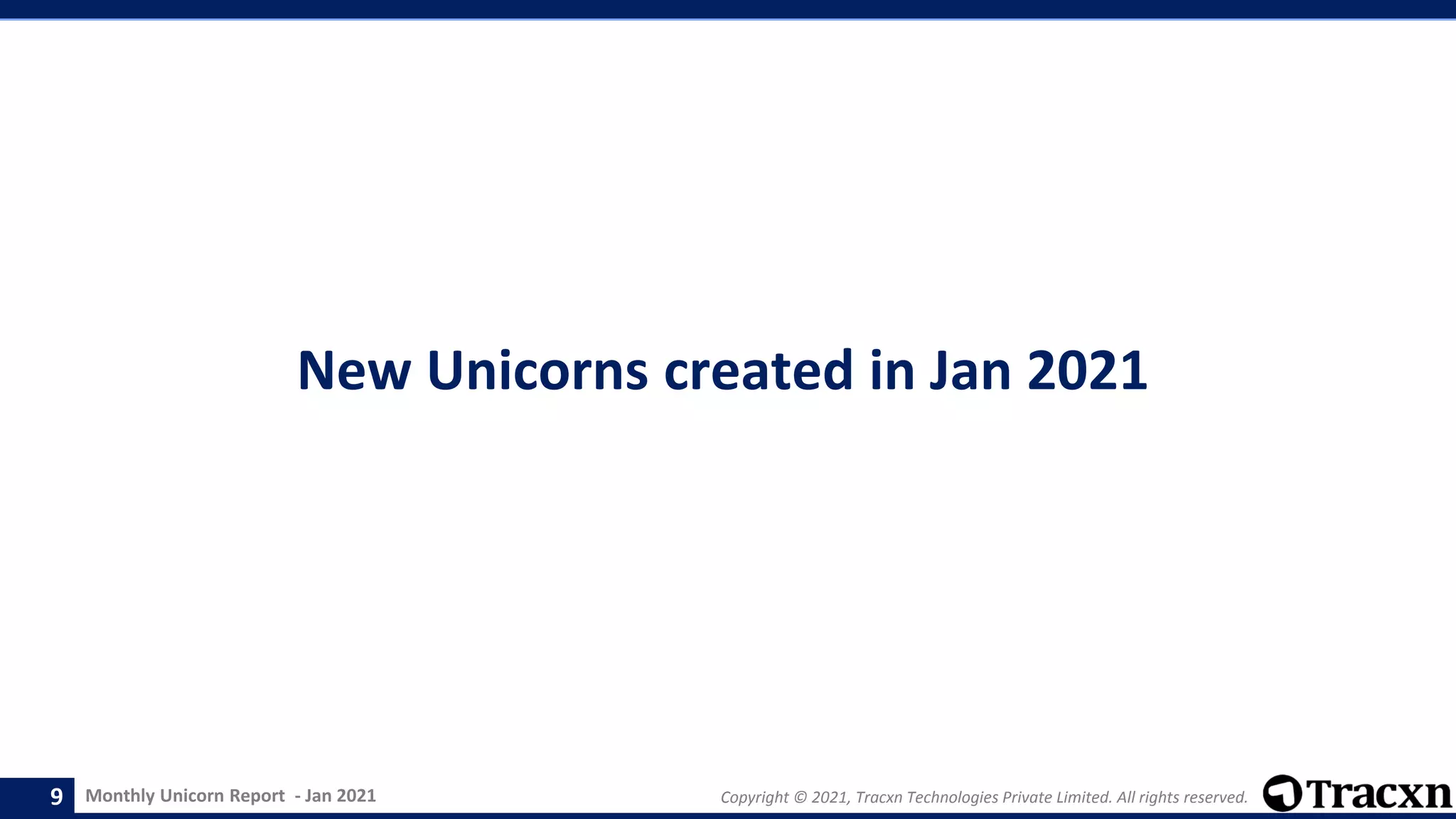 Monthly Unicorn Report - Jan 2021 Copyright © 2021, Tracxn Technologies Private Limited. All rights reserved.
New Unicorns created in Jan 2021
9
 