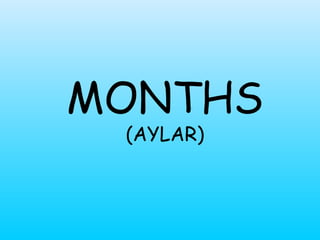 MONTHS
 (AYLAR)
 