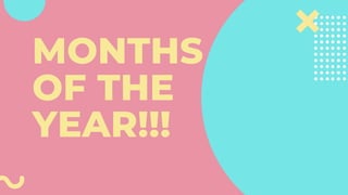 MONTHS
OF THE
YEAR!!!
 