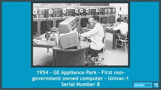 1954 – GE Appliance Park – First non-
government owned computer - Univac-1
Serial Number 8
 