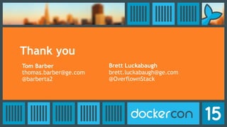 Thank you
Tom Barber
thomas.barber@ge.com
Brett Luckabaugh
brett.luckabaugh@ge.com
@barberta2 @OverflownStack
 