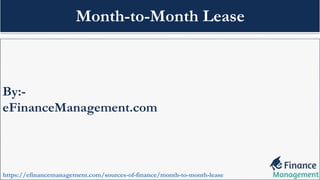 By:-
eFinanceManagement.com
https://efinancemanagement.com/sources-of-finance/month-to-month-lease
Month-to-Month Lease
 