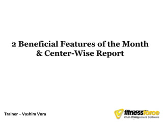 2 Beneficial Features of the Month
         & Center-Wise Report




                                   Click to edit Master text styles

Trainer – Vashim Vora
                                       Second level
                               •
                                            Third level
                                   –
                                                 Fourth level
                                        •
                                             –       Fifth level
                                                   »
 