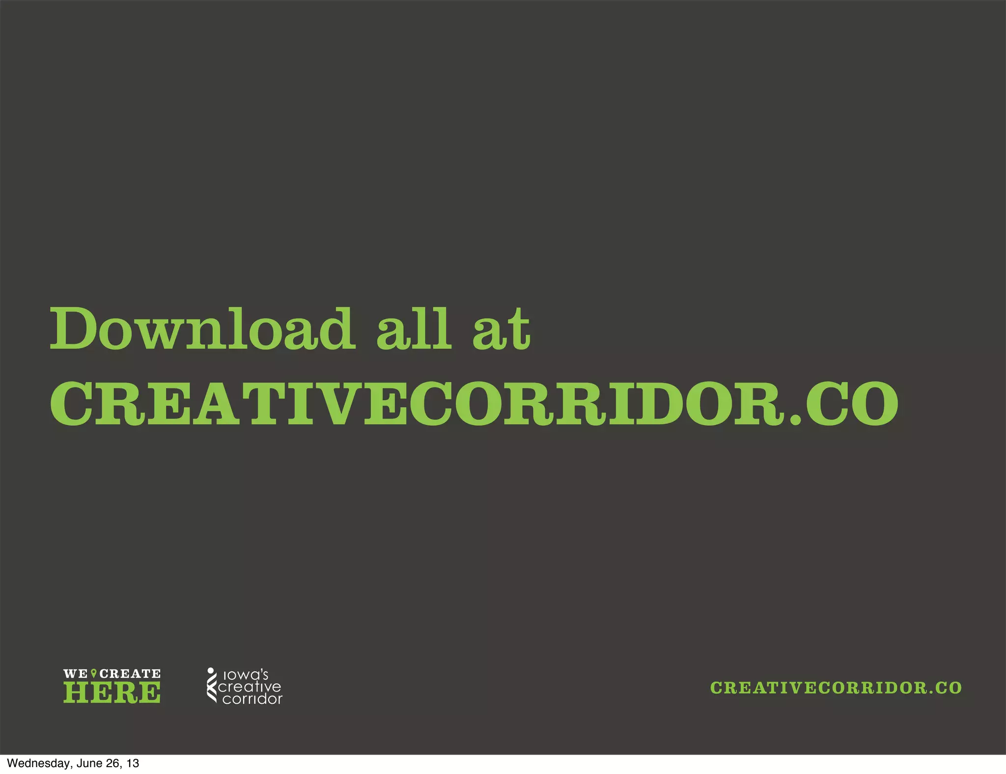 Download all at
CREATIVECORRIDOR.CO
Wednesday, June 26, 13
 